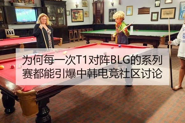 为何每一次T1对阵BLG的系列赛都能引爆中韩电竞社区讨论（crow sport）